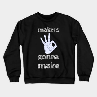 Makers gonna  make Crewneck Sweatshirt